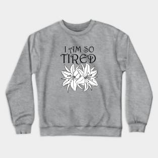 I Am So Tired (flowers) Crewneck Sweatshirt